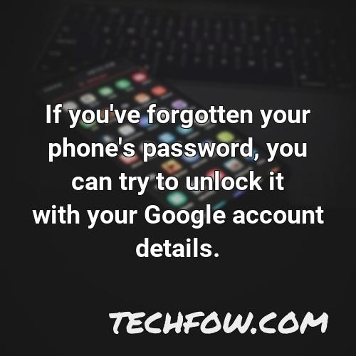 if you ve forgotten your phone s password you can try to unlock it with your google account details