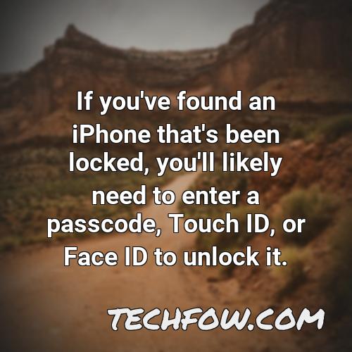if you ve found an iphone that s been locked you ll likely need to enter a passcode touch id or face id to unlock it