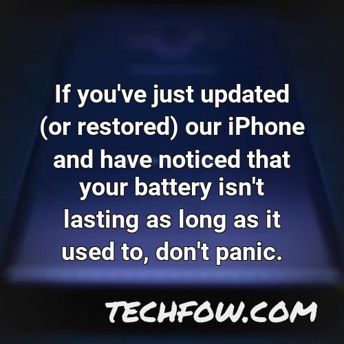 if you ve just updated or restored our iphone and have noticed that your battery isn t lasting as long as it used to don t panic
