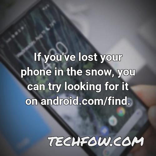 if you ve lost your phone in the snow you can try looking for it on android com find