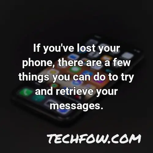 if you ve lost your phone there are a few things you can do to try and retrieve your messages