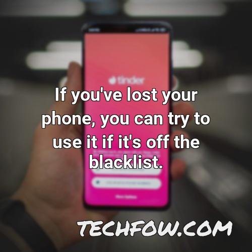 if you ve lost your phone you can try to use it if it s off the blacklist