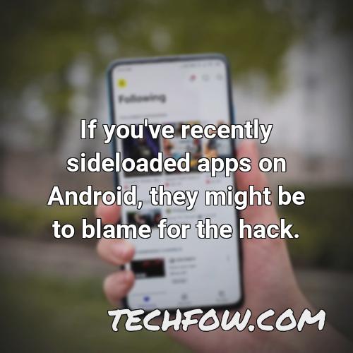 if you ve recently sideloaded apps on android they might be to blame for the hack 11
