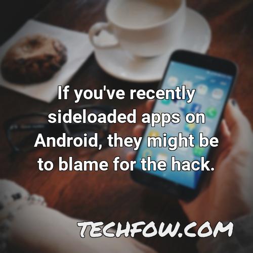 if you ve recently sideloaded apps on android they might be to blame for the hack 12