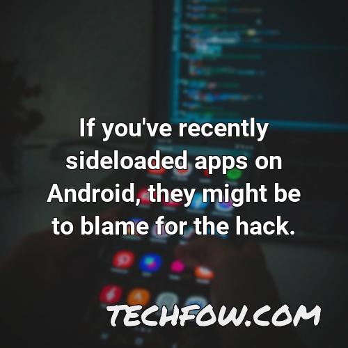 if you ve recently sideloaded apps on android they might be to blame for the hack 2