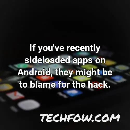 if you ve recently sideloaded apps on android they might be to blame for the hack 3