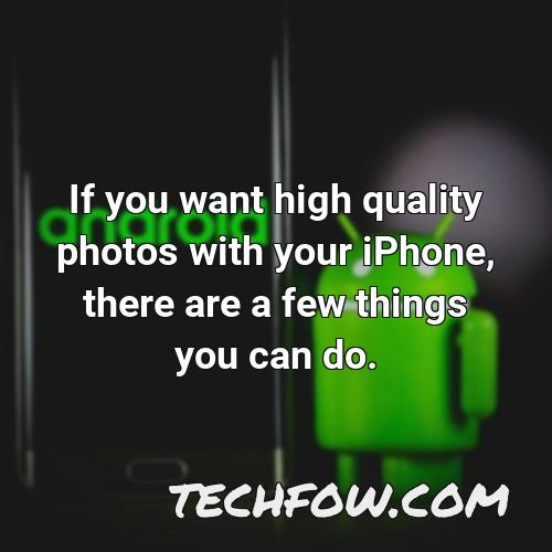 if you want high quality photos with your iphone there are a few things you can do
