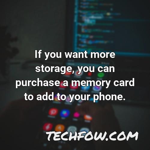 if you want more storage you can purchase a memory card to add to your phone
