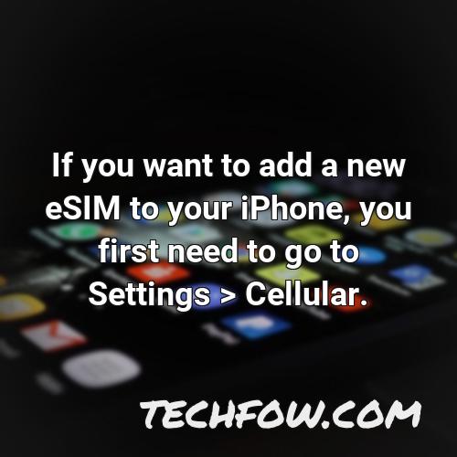 if you want to add a new esim to your iphone you first need to go to settings cellular