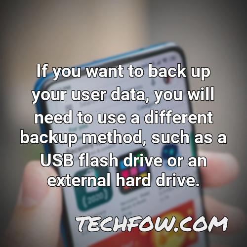 if you want to back up your user data you will need to use a different backup method such as a usb flash drive or an external hard drive