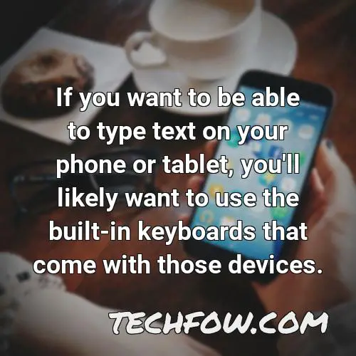 if you want to be able to type text on your phone or tablet you ll likely want to use the built in keyboards that come with those devices