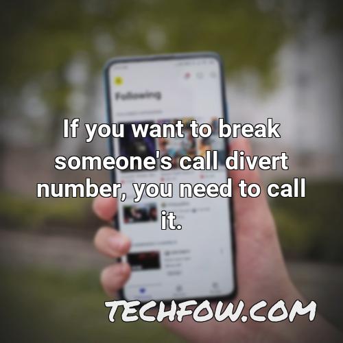 if you want to break someone s call divert number you need to call it