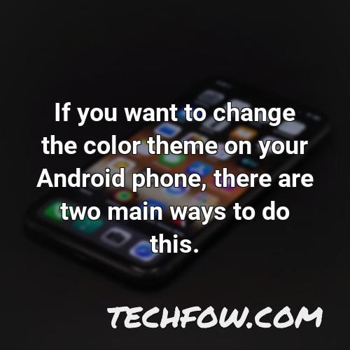 if you want to change the color theme on your android phone there are two main ways to do this