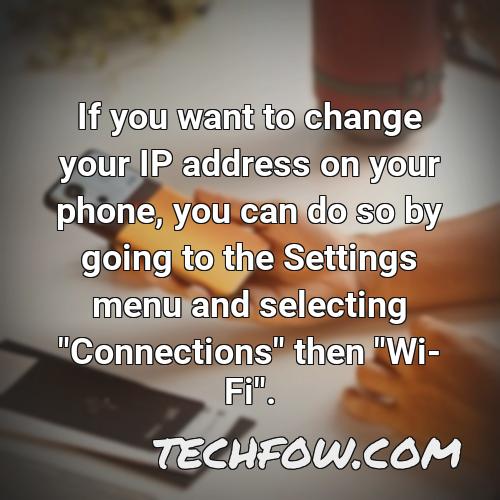 if you want to change your ip address on your phone you can do so by going to the settings menu and selecting connections then wi fi
