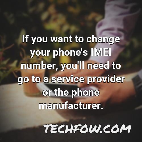 if you want to change your phone s imei number you ll need to go to a service provider or the phone manufacturer