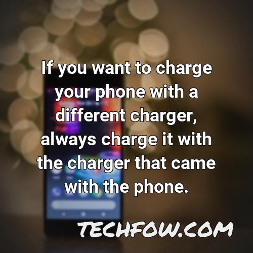 if you want to charge your phone with a different charger always charge it with the charger that came with the phone