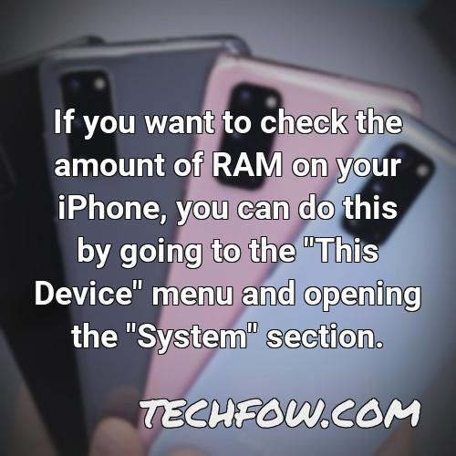 if you want to check the amount of ram on your iphone you can do this by going to the this device menu and opening the system section