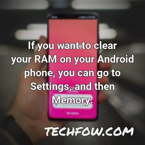 if you want to clear your ram on your android phone you can go to settings and then memory