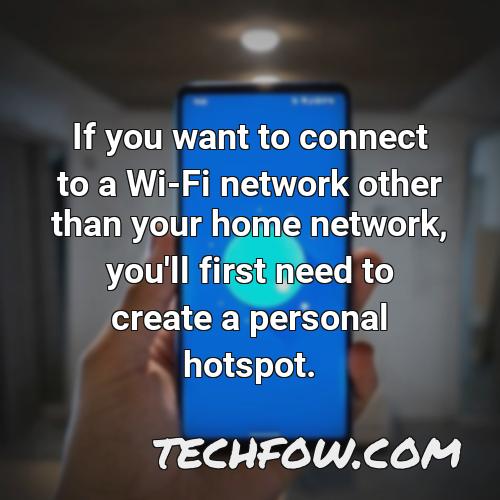 if you want to connect to a wi fi network other than your home network you ll first need to create a personal hotspot