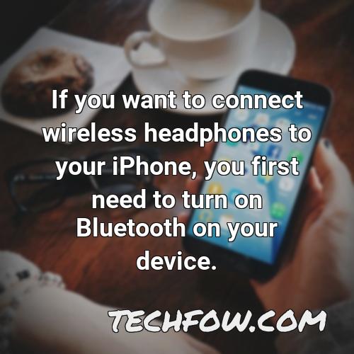 if you want to connect wireless headphones to your iphone you first need to turn on bluetooth on your device