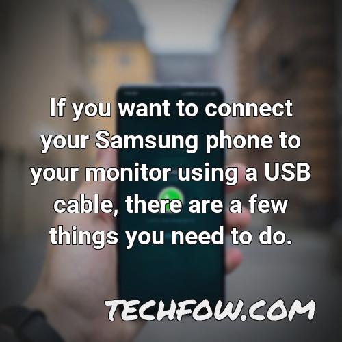 if you want to connect your samsung phone to your monitor using a usb cable there are a few things you need to do