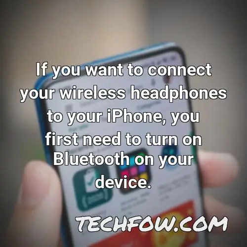 if you want to connect your wireless headphones to your iphone you first need to turn on bluetooth on your device