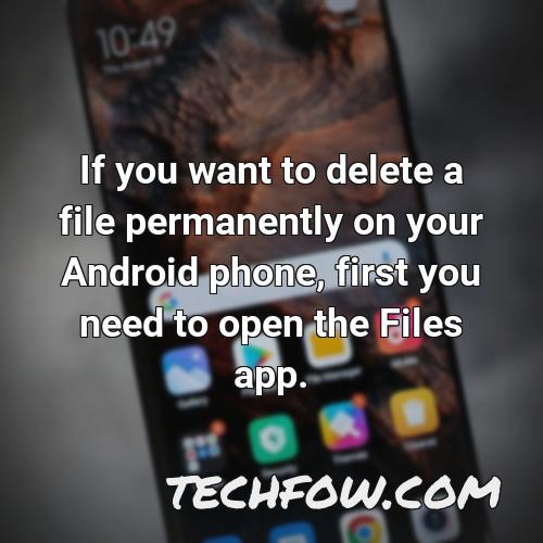 if you want to delete a file permanently on your android phone first you need to open the files app