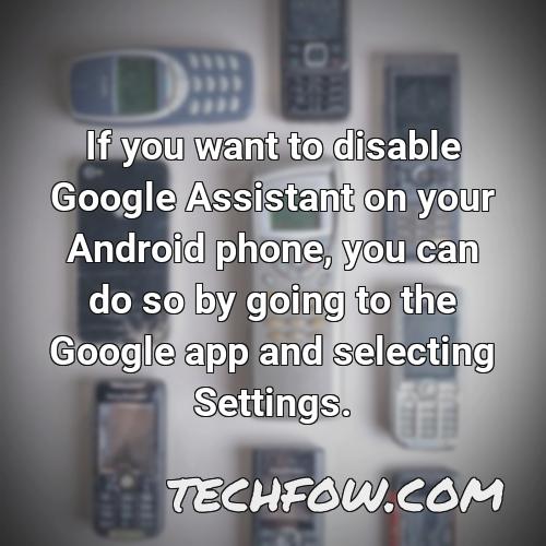 if you want to disable google assistant on your android phone you can do so by going to the google app and selecting settings