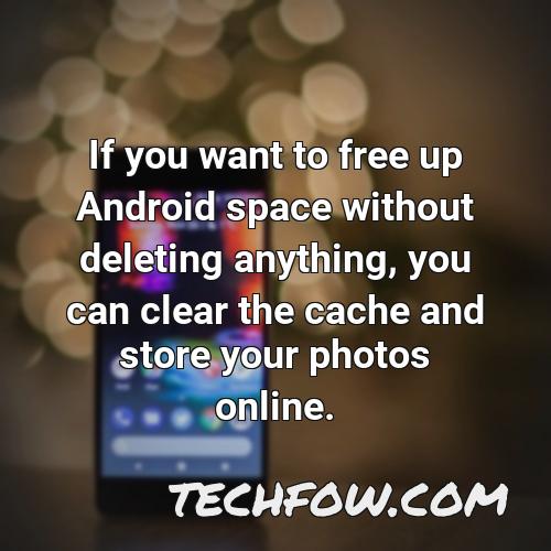 if you want to free up android space without deleting anything you can clear the cache and store your photos online
