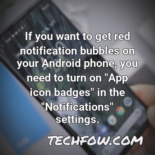if you want to get red notification bubbles on your android phone you need to turn on app icon badges in the notifications settings