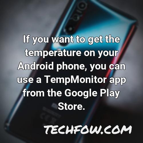 if you want to get the temperature on your android phone you can use a tempmonitor app from the google play store