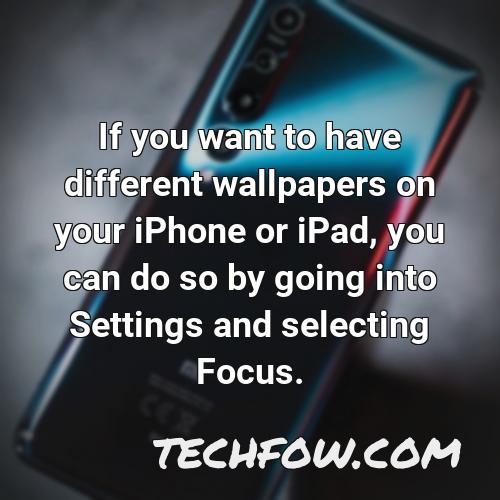 if you want to have different wallpapers on your iphone or ipad you can do so by going into settings and selecting focus