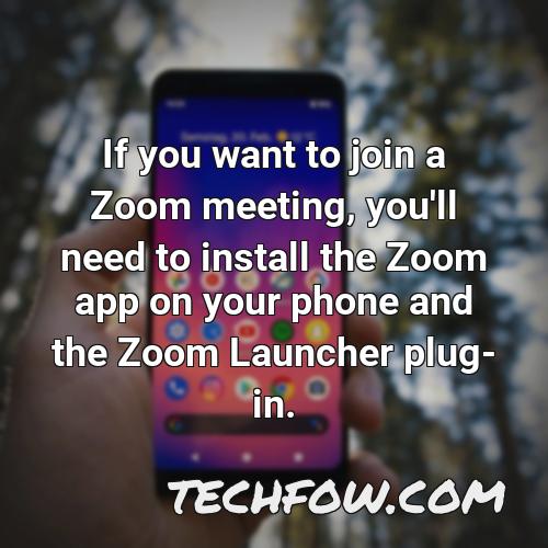 if you want to join a zoom meeting you ll need to install the zoom app on your phone and the zoom launcher plug in