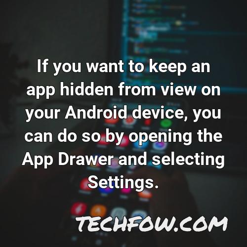 if you want to keep an app hidden from view on your android device you can do so by opening the app drawer and selecting settings