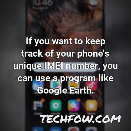 if you want to keep track of your phone s unique imei number you can use a program like google earth