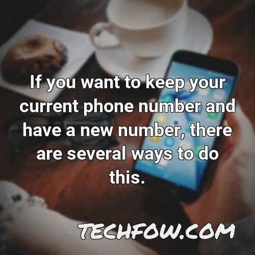 if you want to keep your current phone number and have a new number there are several ways to do this
