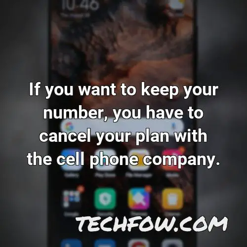 if you want to keep your number you have to cancel your plan with the cell phone company
