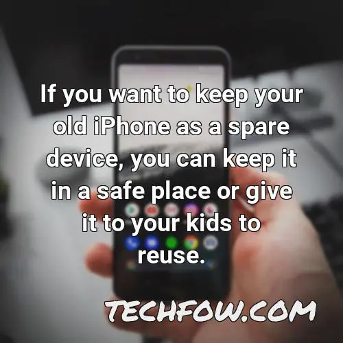 if you want to keep your old iphone as a spare device you can keep it in a safe place or give it to your kids to reuse