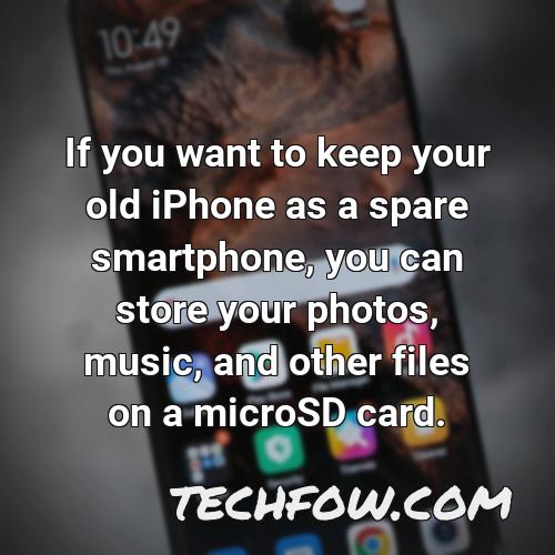 if you want to keep your old iphone as a spare smartphone you can store your photos music and other files on a microsd card