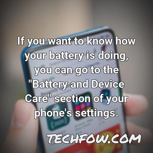 if you want to know how your battery is doing you can go to the battery and device care section of your phone s settings