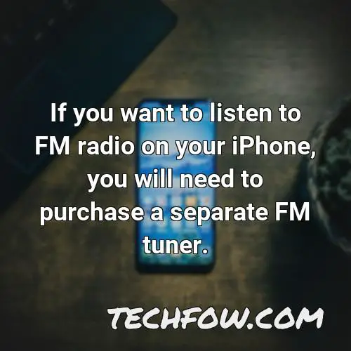 if you want to listen to fm radio on your iphone you will need to purchase a separate fm tuner