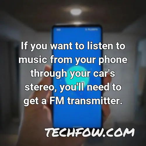 if you want to listen to music from your phone through your car s stereo you ll need to get a fm transmitter