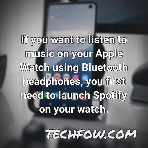 if you want to listen to music on your apple watch using bluetooth headphones you first need to launch spotify on your watch
