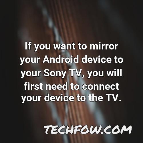 if you want to mirror your android device to your sony tv you will first need to connect your device to the tv