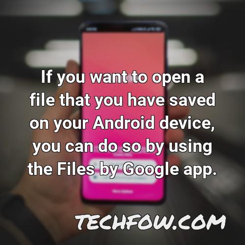 if you want to open a file that you have saved on your android device you can do so by using the files by google app