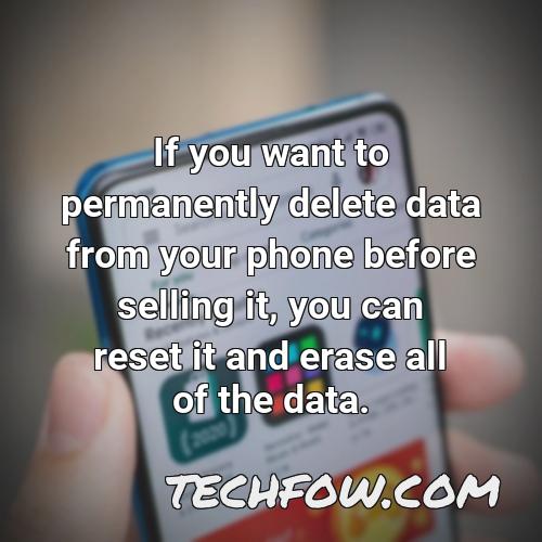 if you want to permanently delete data from your phone before selling it you can reset it and erase all of the data