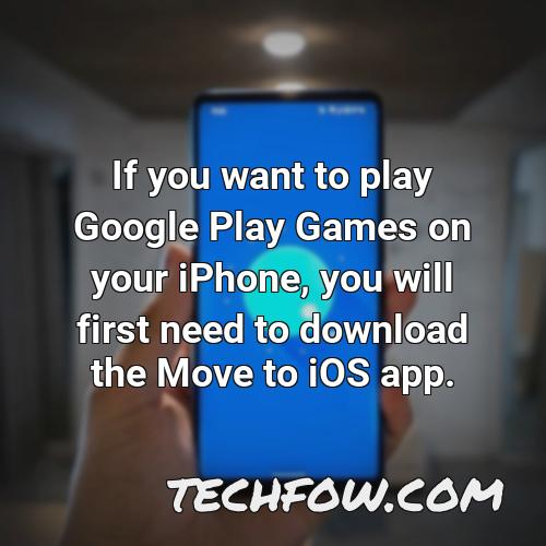 if you want to play google play games on your iphone you will first need to download the move to ios app