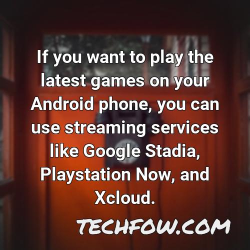 if you want to play the latest games on your android phone you can use streaming services like google stadia playstation now and