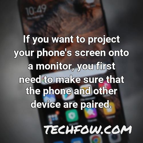 if you want to project your phone s screen onto a monitor you first need to make sure that the phone and other device are paired