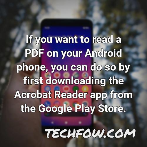 if you want to read a pdf on your android phone you can do so by first downloading the acrobat reader app from the google play store